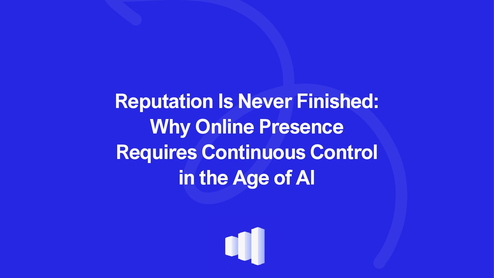 Online Reputation Is Not a One-Time Publication – It Is a Continuous Strategic Process