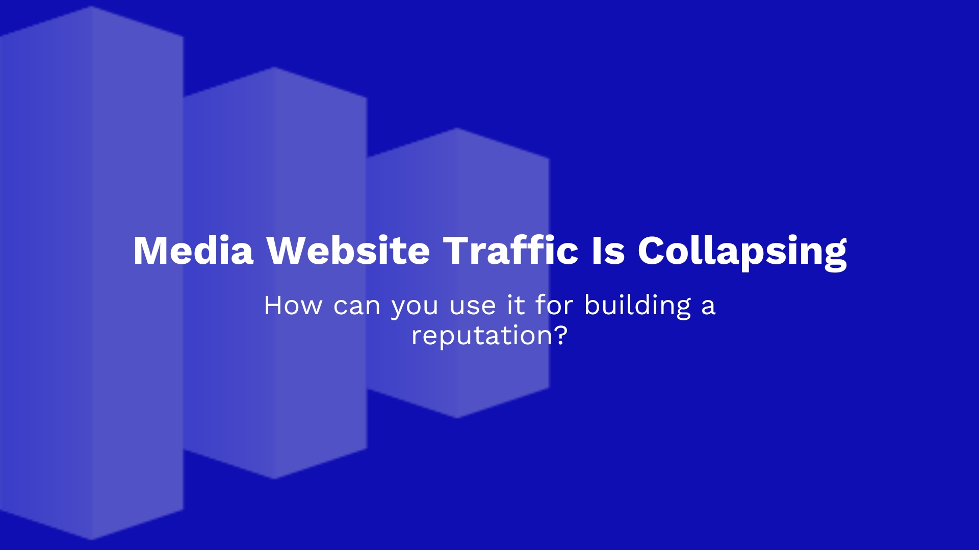 Media website traffic is collapsing How can you use it for building a reputation
